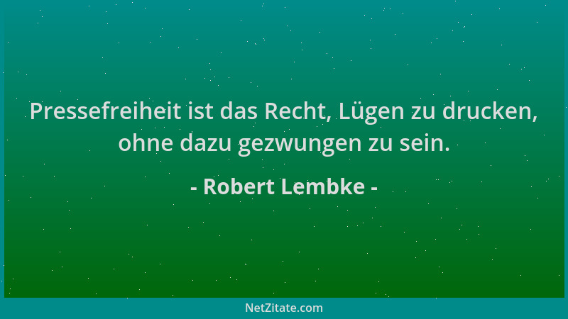 Robert Lembke - Pressefreiheit ist das Recht, Lügen zu drucken, ohne dazu gezwungen zu sein....