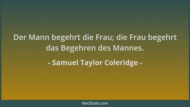 Samuel Taylor Coleridge - Der Mann begehrt die Frau; die Frau begehrt das Begehren des Mannes....