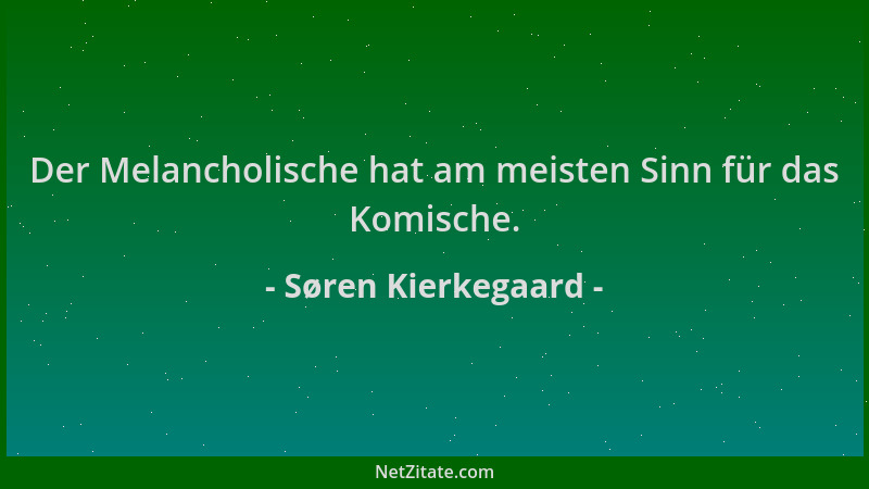 Søren Kierkegaard - Der Melancholische hat am meisten Sinn für das Komische....