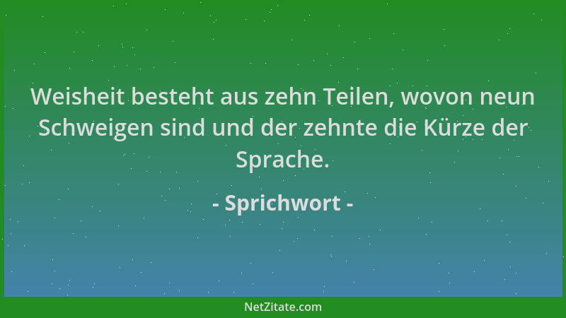 Sprichwort - Weisheit besteht aus zehn Teilen, wovon neun Schweigen sind und der zehnte die Kürze der Sprache....