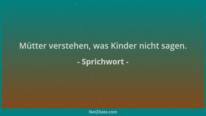 Sprichwort - Mütter verstehen, was Kinder nicht sagen....