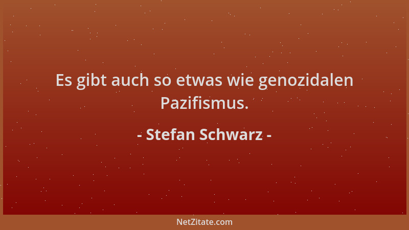 Stefan Schwarz - Es gibt auch so etwas wie genozidalen Pazifismus....