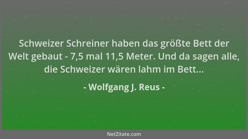 Wolfgang J. Reus - Schweizer Schreiner haben das größte Bett der Welt gebaut - 7,5 mal 11,5 Meter. Und da sagen alle, die S...
