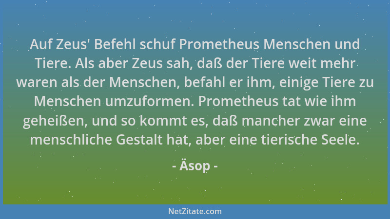 Äsop - Auf Zeus ' Befehl schuf Prometheus Menschen und Tiere. Als aber Zeus sah, daß der Tiere weit mehr waren als der Mensc...