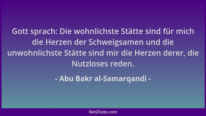 Abu Bakr al-Samarqandi - Gott sprach: Die wohnlichste Stätte sind für mich die Herzen der Schweigsamen und die unwohnlichst...