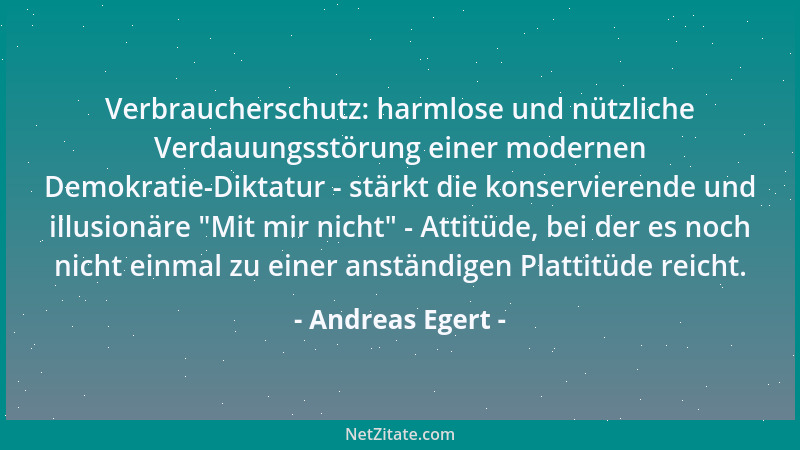 Andreas Egert - Verbraucherschutz: harmlose und nützliche Verdauungsstörung einer modernen Demokratie-Diktatur - stärkt die...