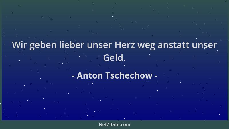 Anton Tschechow - Wir geben lieber unser Herz weg anstatt unser Geld....