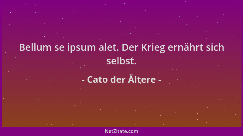 Cato der Ältere - Bellum se ipsum alet. Der Krieg ernährt sich selbst....