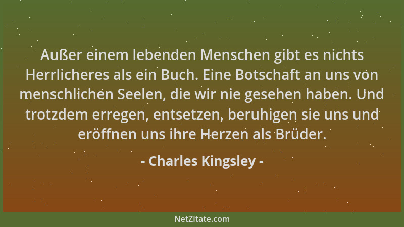 Charles Kingsley - Außer einem lebenden Menschen gibt es nichts Herrlicheres als ein Buch. Eine Botschaft an uns von mensch...