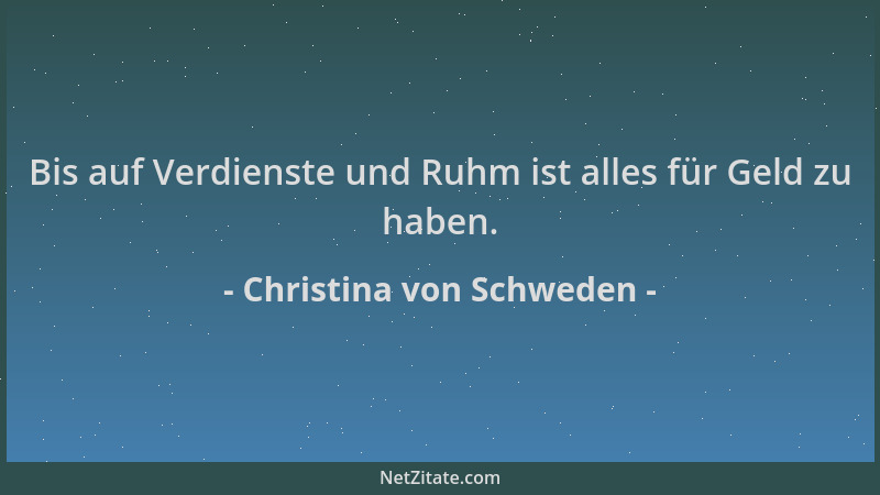 Christina von Schweden - Bis auf Verdienste und Ruhm ist alles für Geld zu haben....