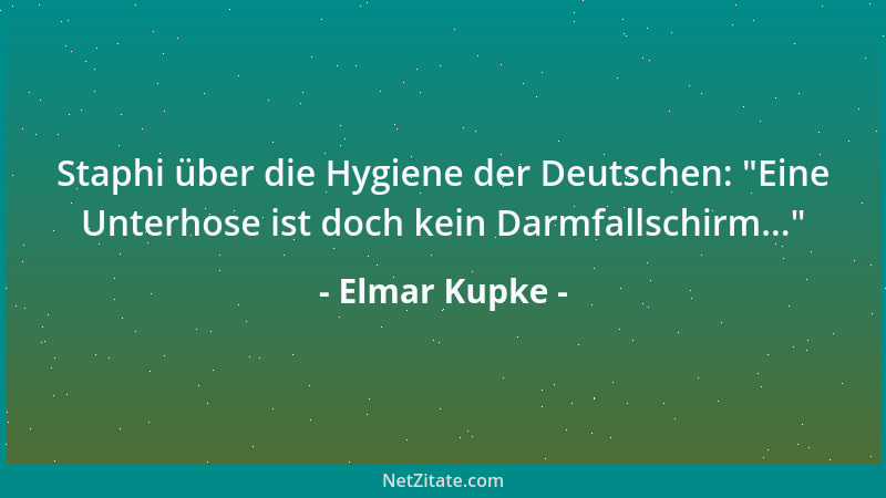 Elmar Kupke - Staphi über die Hygiene der Deutschen:  "Eine Unterhose ist doch kein Darmfallschirm... "...