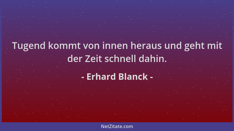 Erhard Blanck - Tugend kommt von innen heraus und geht mit der Zeit schnell dahin....