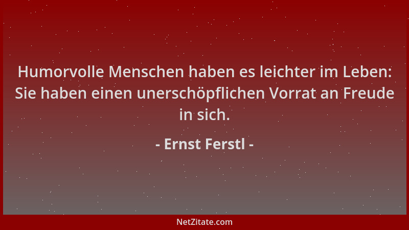Ernst Ferstl - Humorvolle Menschen haben es leichter im Leben: Sie haben einen unerschöpflichen Vorrat an Freude in sich....