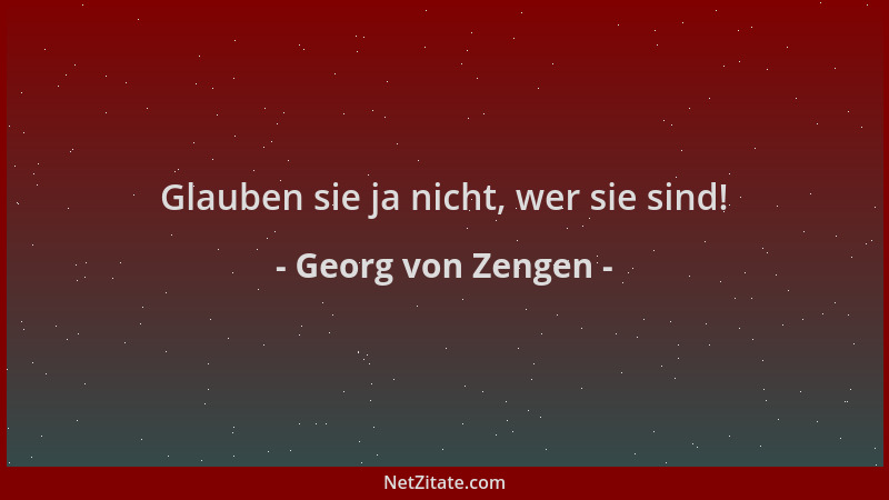 Georg von Zengen - Glauben sie ja nicht, wer sie sind!...