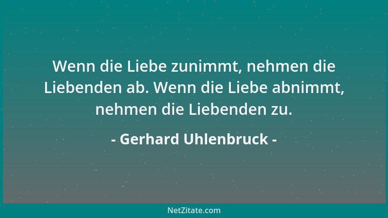 Gerhard Uhlenbruck - Wenn die Liebe zunimmt, nehmen die Liebenden ab. Wenn die Liebe abnimmt, nehmen die Liebenden zu....