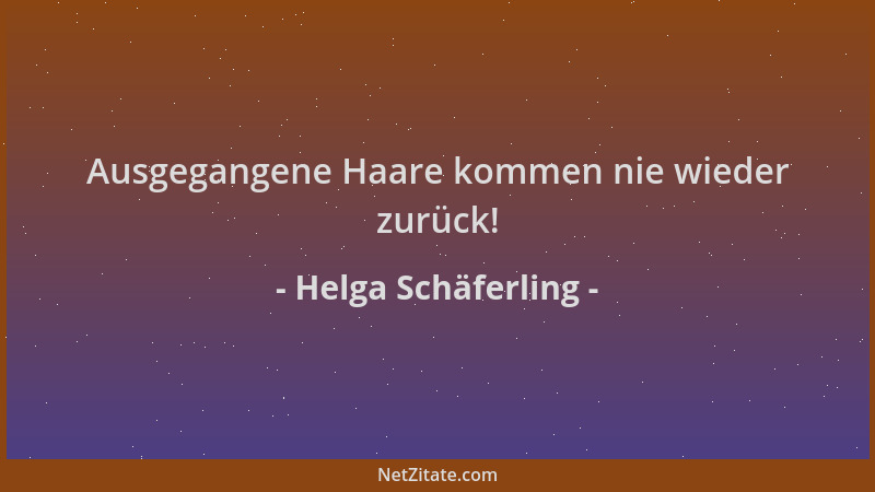 Helga Schäferling - Ausgegangene Haare kommen nie wieder zurück!...