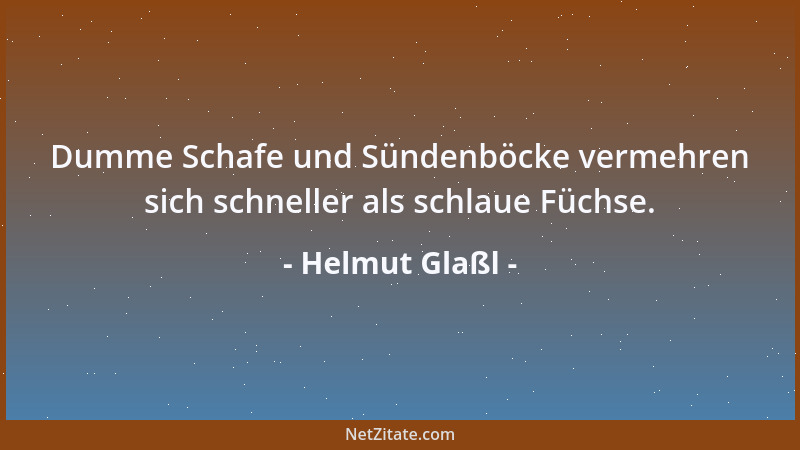 Helmut Glaßl - Dumme Schafe und Sündenböcke vermehren sich schneller als schlaue Füchse....
