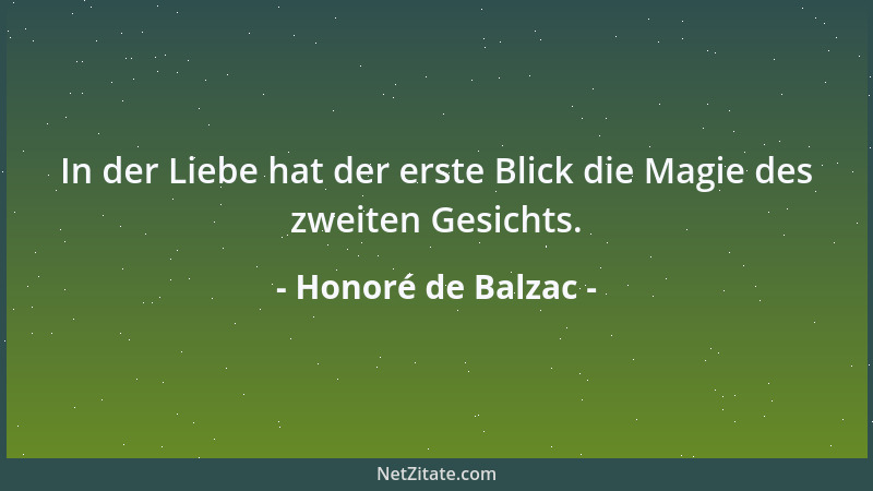 Honoré de Balzac - In der Liebe hat der erste Blick die Magie des zweiten Gesichts....