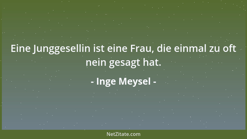 Inge Meysel - Eine Junggesellin ist eine Frau, die einmal zu oft nein gesagt hat....