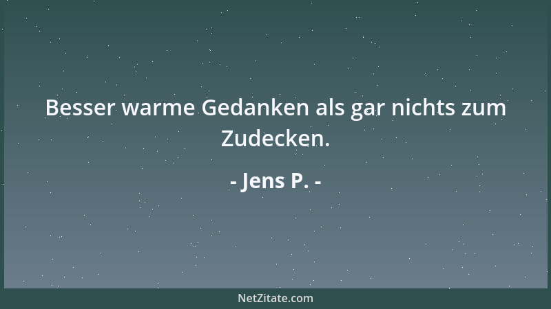 Jens P. - Besser warme Gedanken als gar nichts zum Zudecken....