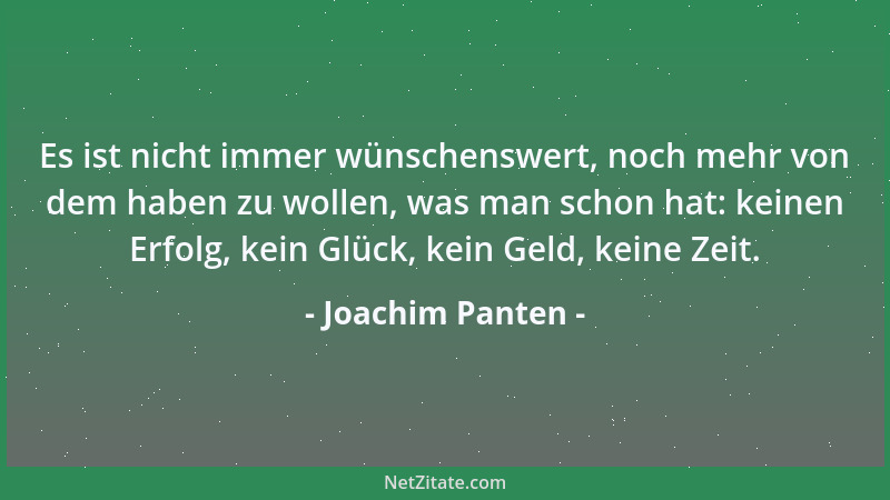 Joachim Panten - Es ist nicht immer wünschenswert, noch mehr von dem haben zu wollen, was man schon hat: keinen Erfolg, kei...