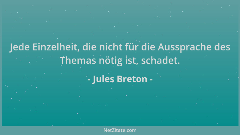 Jules Breton - Jede Einzelheit, die nicht für die Aussprache des Themas nötig ist, schadet....