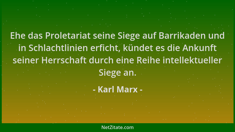 Karl Marx - Ehe das Proletariat seine Siege auf Barrikaden und in Schlachtlinien erficht, kündet es die Ankunft seiner Herr...