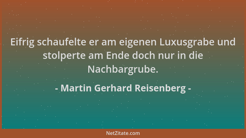 Martin Gerhard Reisenberg - Eifrig schaufelte er am eigenen Luxusgrabe und stolperte am Ende doch nur in die Nachbargrube....