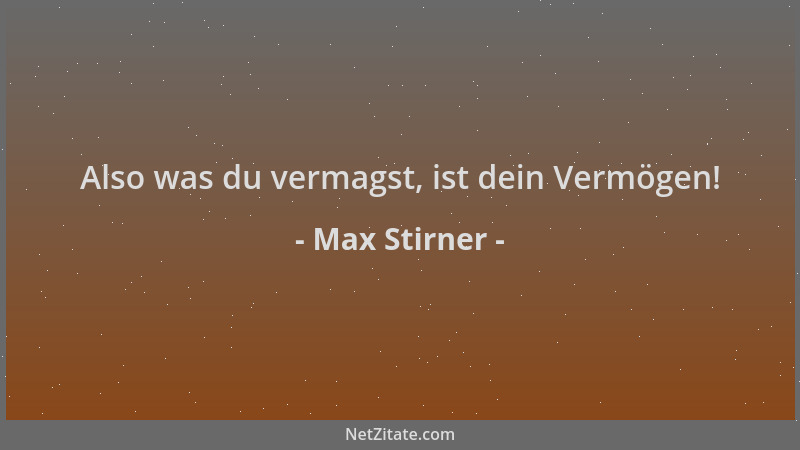 Max Stirner - Also was du vermagst, ist dein Vermögen!...