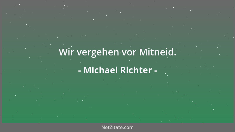 Michael Richter - Wir vergehen vor Mitneid....