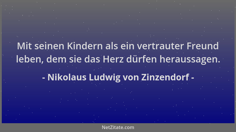 Nikolaus Ludwig von Zinzendorf - Mit seinen Kindern als ein vertrauter Freund leben, dem sie das Herz dürfen heraussagen....
