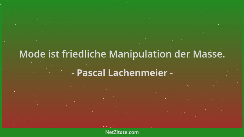 Pascal Lachenmeier - Mode ist friedliche Manipulation der Masse....
