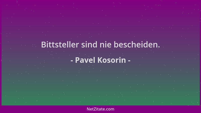 Pavel Kosorin - Bittsteller sind nie bescheiden....
