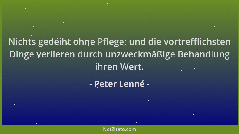 Peter Lenné - Nichts gedeiht ohne Pflege; und die vortrefflichsten Dinge verlieren durch unzweckmäßige Behandlung ihren Wer...