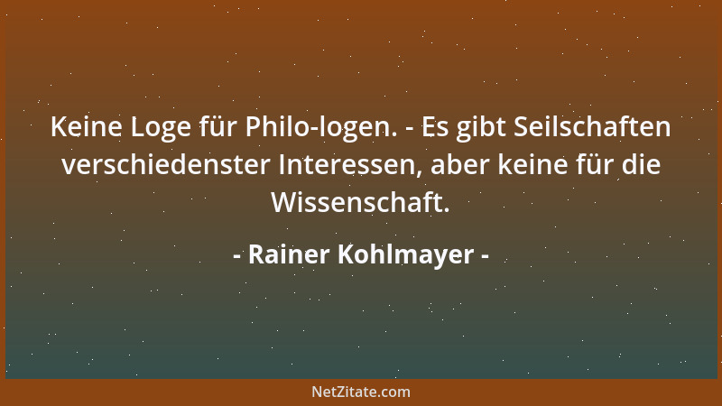 Rainer Kohlmayer - Keine Loge für Philo-logen. - Es gibt Seilschaften verschiedenster Interessen, aber keine für die Wissen...