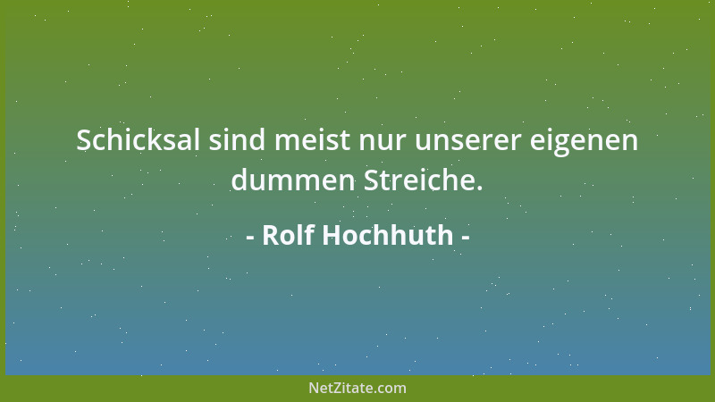 Rolf Hochhuth - Schicksal sind meist nur unserer eigenen dummen Streiche....