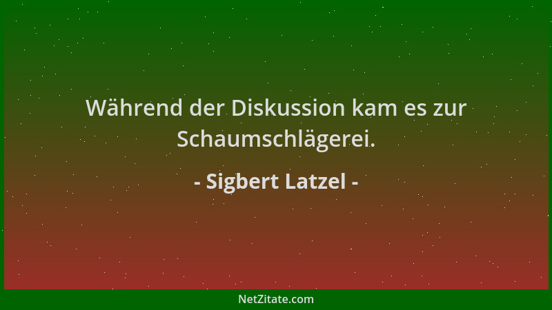 Sigbert Latzel - Während der Diskussion kam es zur Schaumschlägerei....