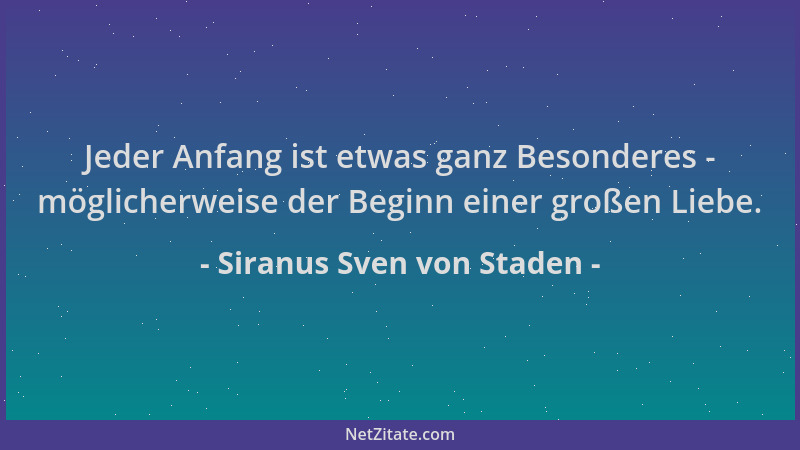 Siranus Sven von Staden - Jeder Anfang ist etwas ganz Besonderes - möglicherweise der Beginn einer großen Liebe....