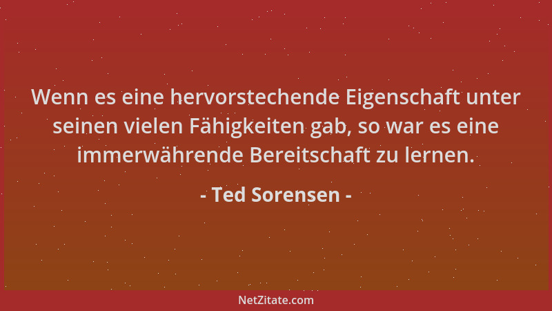 Ted Sorensen - Wenn es eine hervorstechende Eigenschaft unter seinen vielen Fähigkeiten gab, so war es eine immerwährende B...