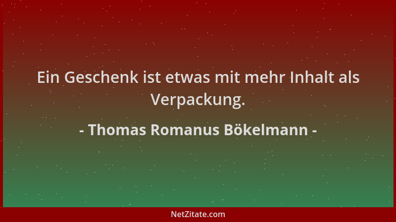 Thomas Romanus Bökelmann - Ein Geschenk ist etwas mit mehr Inhalt als Verpackung....