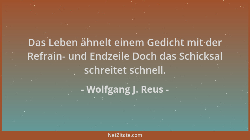 Wolfgang J. Reus - Das Leben ähnelt einem Gedicht mit der Refrain- und Endzeile Doch das Schicksal schreitet schnell....