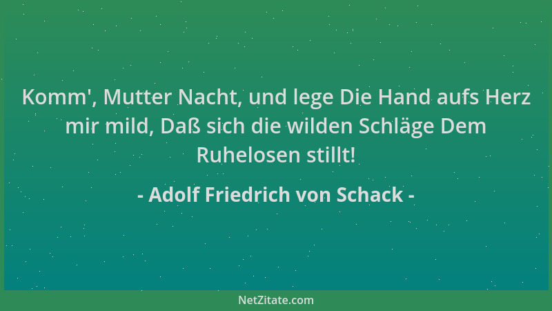 Adolf Friedrich von Schack - Komm ', Mutter Nacht, und lege Die Hand aufs Herz mir mild, Daß sich die wilden Schläge Dem Ruh...