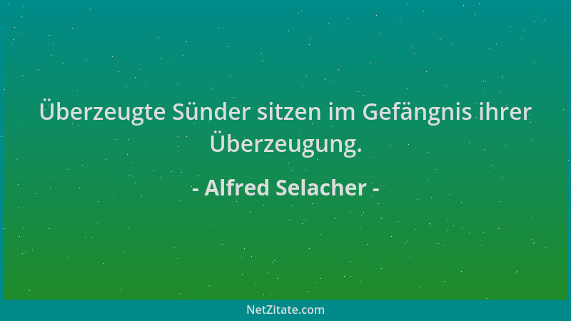 Alfred Selacher - Überzeugte Sünder sitzen im Gefängnis ihrer Überzeugung....
