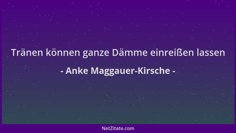 Anke Maggauer-Kirsche - Tränen können ganze Dämme einreißen lassen...