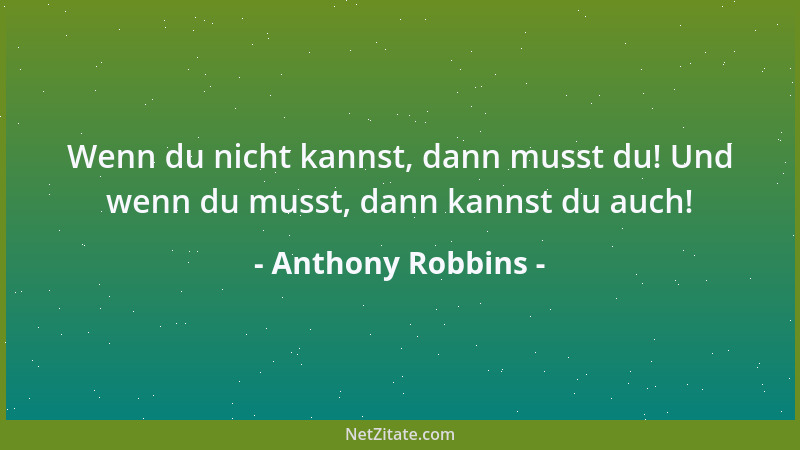 Anthony Robbins - Wenn du nicht kannst, dann musst du! Und wenn du musst, dann kannst du auch!...