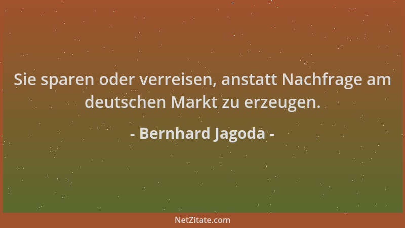 Bernhard Jagoda - Sie sparen oder verreisen, anstatt Nachfrage am deutschen Markt zu erzeugen....