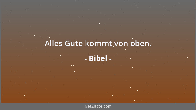 Bibel - Alles Gute kommt von oben....