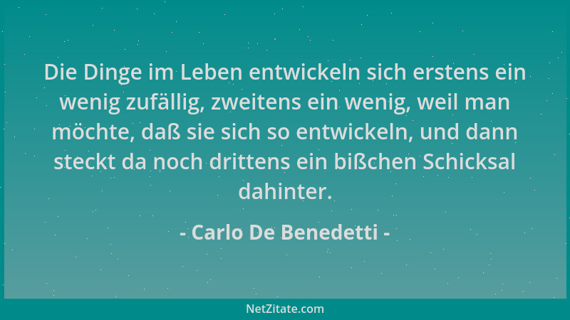 Carlo De Benedetti - Die Dinge im Leben entwickeln sich erstens ein wenig zufällig, zweitens ein wenig, weil man möchte, da...