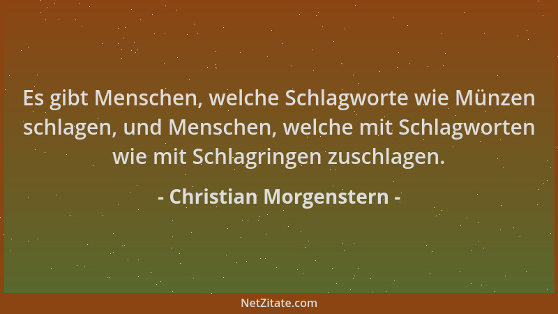 Christian Morgenstern - Es gibt Menschen, welche Schlagworte wie Münzen schlagen, und Menschen, welche mit Schlagworten wie...