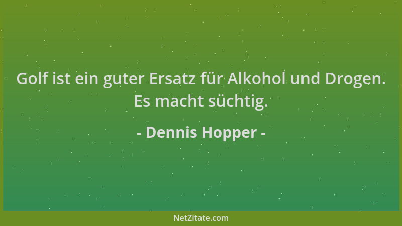 Dennis Hopper - Golf ist ein guter Ersatz für Alkohol und Drogen. Es macht süchtig....
